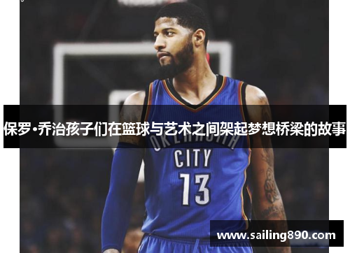 保罗·乔治孩子们在篮球与艺术之间架起梦想桥梁的故事