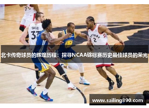 北卡传奇球员的辉煌历程：探寻NCAA锦标赛历史最佳球员的荣光