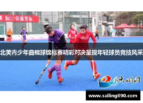 北美青少年曲棍球锦标赛精彩对决呈现年轻球员竞技风采