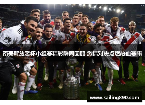 南美解放者杯小组赛精彩瞬间回顾 激情对决点燃热血赛事