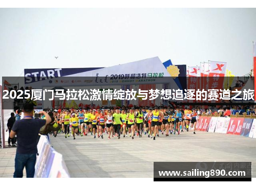 2025厦门马拉松激情绽放与梦想追逐的赛道之旅
