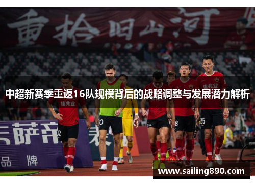 中超新赛季重返16队规模背后的战略调整与发展潜力解析