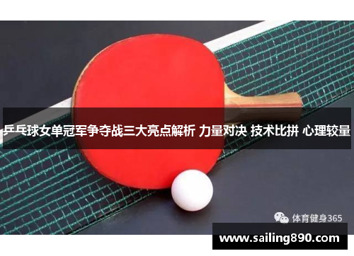 乒乓球女单冠军争夺战三大亮点解析 力量对决 技术比拼 心理较量