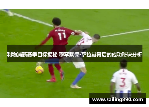 利物浦新赛季目标揭秘 穆罕默德·萨拉赫背后的成功秘诀分析