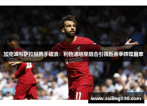 加克波与萨拉赫携手破浪：利物浦明星组合引领新赛季辉煌篇章