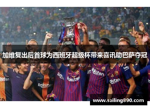 加维复出后首球为西班牙超级杯带来喜讯助巴萨夺冠