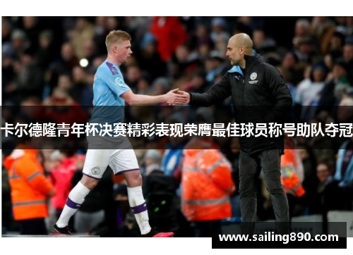 卡尔德隆青年杯决赛精彩表现荣膺最佳球员称号助队夺冠