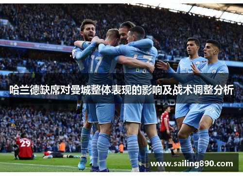 哈兰德缺席对曼城整体表现的影响及战术调整分析