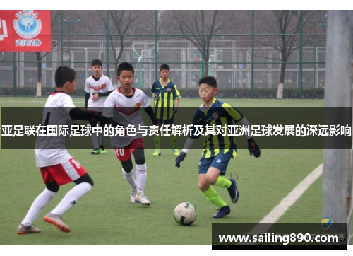 亚足联在国际足球中的角色与责任解析及其对亚洲足球发展的深远影响