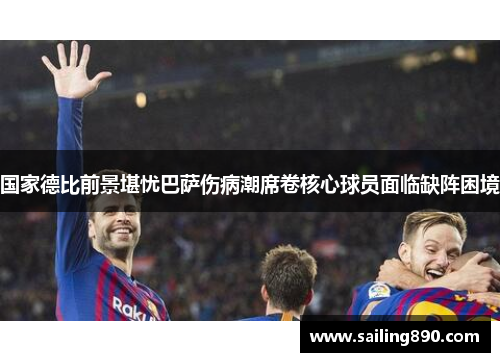 国家德比前景堪忧巴萨伤病潮席卷核心球员面临缺阵困境