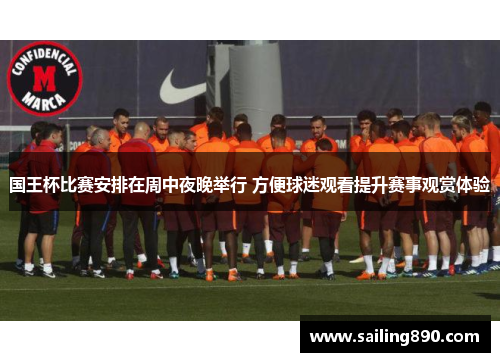 国王杯比赛安排在周中夜晚举行 方便球迷观看提升赛事观赏体验