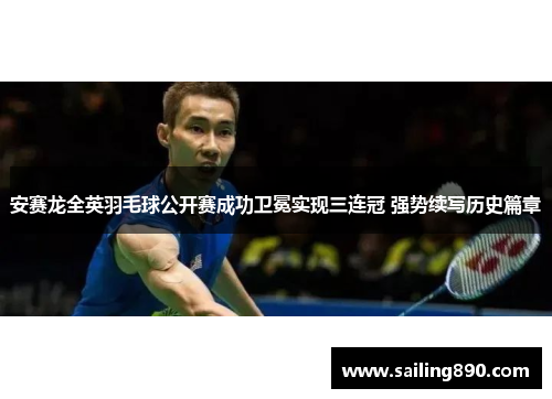 安赛龙全英羽毛球公开赛成功卫冕实现三连冠 强势续写历史篇章 安赛龙全英羽毛球公开赛成功卫冕实现三连冠 强势续写历史篇章