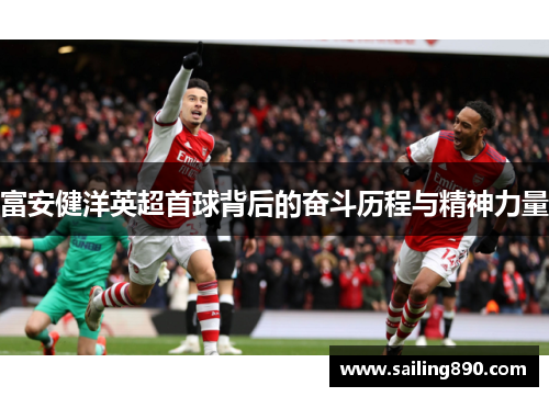 富安健洋英超首球背后的奋斗历程与精神力量